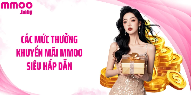 Các mức thưởng khuyến mãi MMOO siêu hấp dẫn