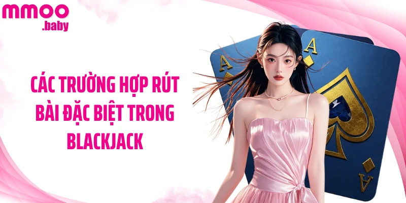 Các trường hợp rút bài đặc biệt trong Blackjack