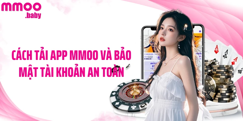 Cách tải app MMOO và bảo mật tài khoản an toàn