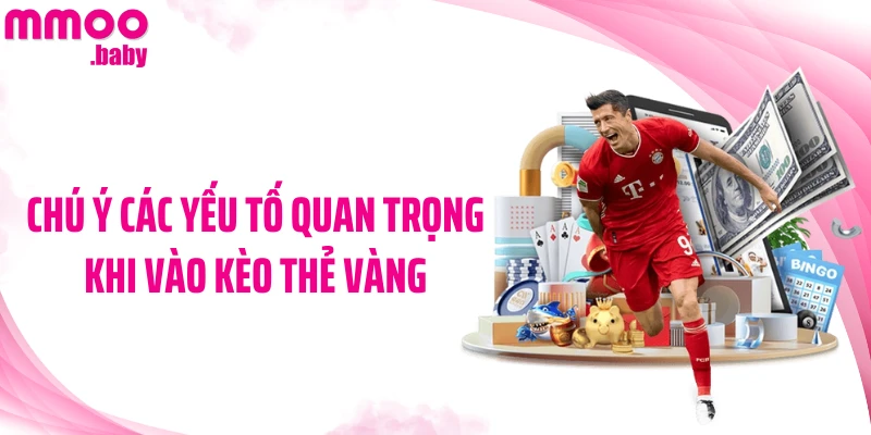 Chú ý các yếu tố quan trọng khi vào kèo thẻ vàng