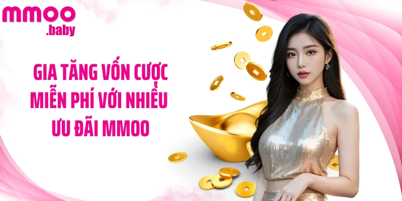 Gia tăng vốn cược miễn phí với nhiều ưu đãi MMOO