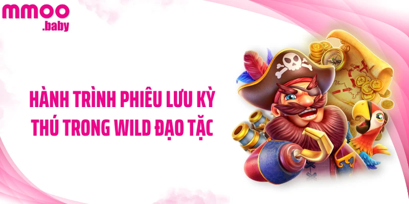 Hành trình phiêu lưu kỳ thú trong Wild Đạo Tặc