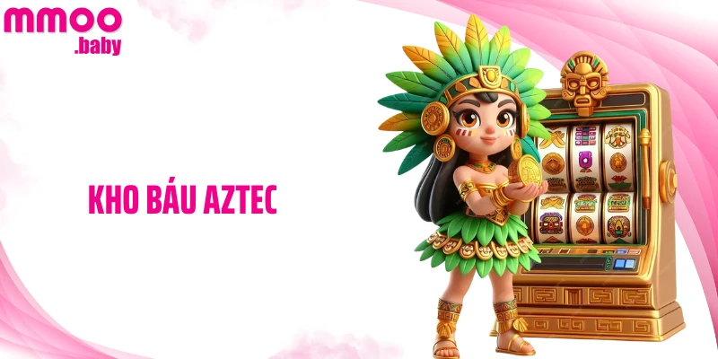 Kho Báu Aztec: Siêu Phẩm Slot Game Có Tính Năng Độc Đáo