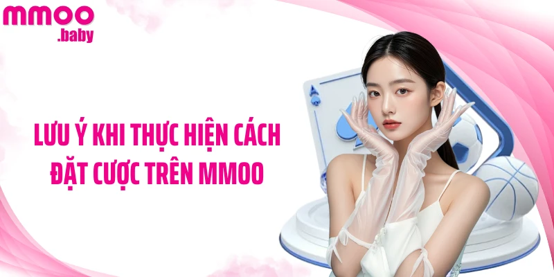 Lưu ý khi thực hiện cách đặt cược trên MMOO