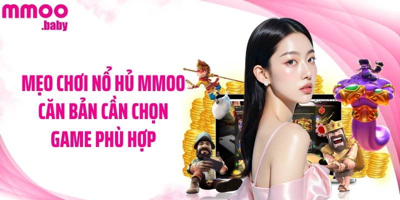 Mẹo chơi nổ hủ MMOO căn bản cần chọn game phù hợp