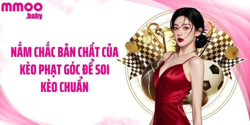 Nắm chắc bản chất của kèo phạt góc để soi kèo chuẩn