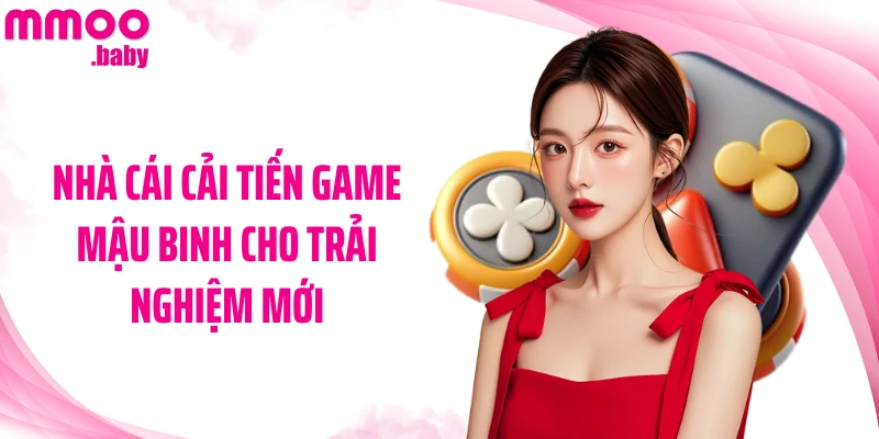 Nhà cái cải tiến game Mậu Binh cho trải nghiệm mới