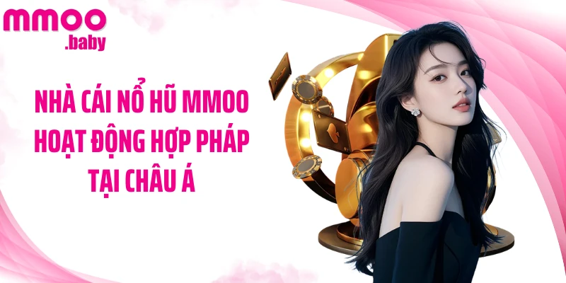 Nhà cái nổ hũ MMOO hoạt động hợp pháp tại châu Á