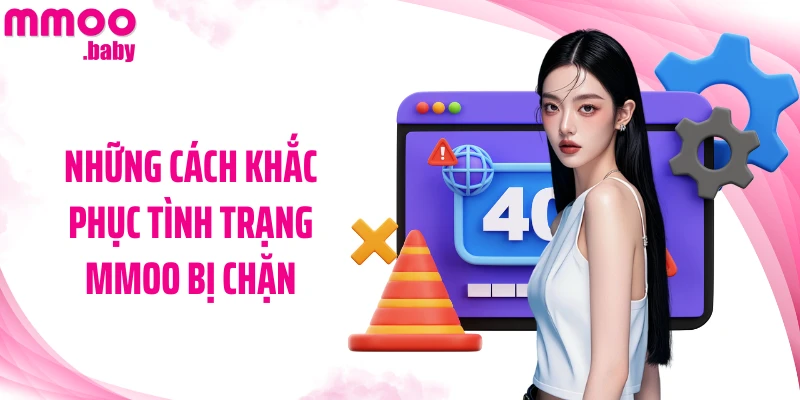 Những cách khắc phục tình trạng MMOO bị chặn