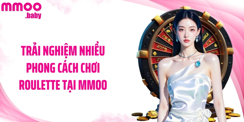Trải nghiệm nhiều phong cách chơi Roulette tại MMOO