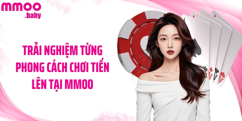 Trải nghiệm từng phong cách chơi tiến lên tại MMOO