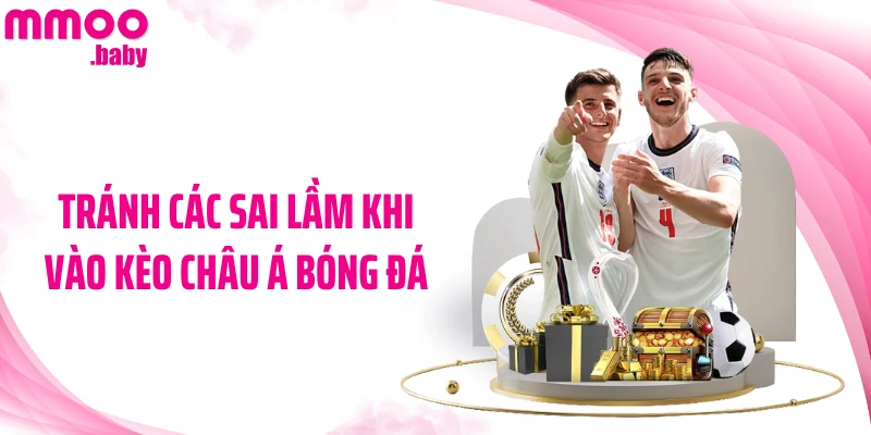 Tránh các sai lầm khi vào kèo châu Á bóng đá