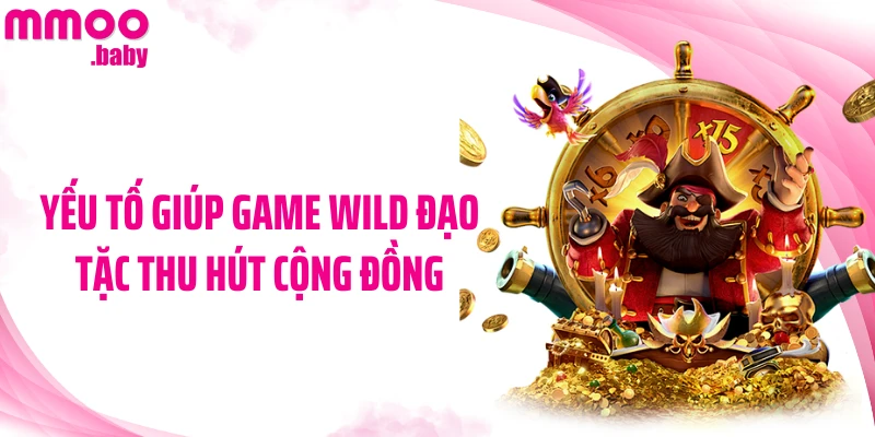 Yếu tố giúp game Wild Đạo Tặc thu hút cộng đồng